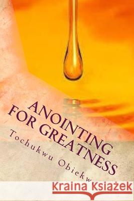 Anointing For Greatness Tochukwu Obiekwe 9781508665946 Createspace Independent Publishing Platform - książka