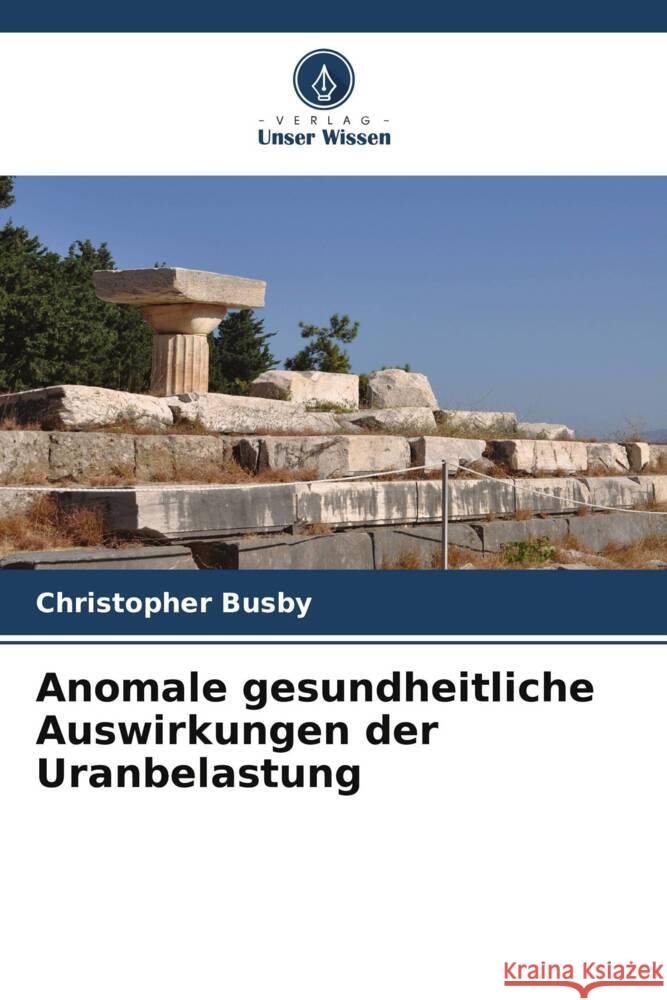 Anomale gesundheitliche Auswirkungen der Uranbelastung Busby, Christopher 9786208543136 Verlag Unser Wissen - książka
