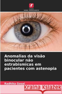 Anomalias da visão binocular não estrabismicas em pacientes com astenopia Gosai, Radhika 9786209208416 Edições Nosso Conhecimento - książka