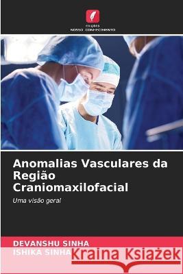 Anomalias Vasculares da Regiao Craniomaxilofacial Devanshu Sinha Ishika Sinha  9786205973189 Edicoes Nosso Conhecimento - książka