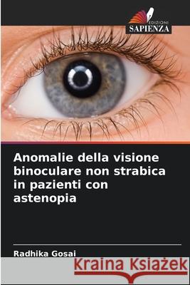 Anomalie della visione binoculare non strabica in pazienti con astenopia Gosai, Radhika 9786209295713 Edizioni Sapienza - książka