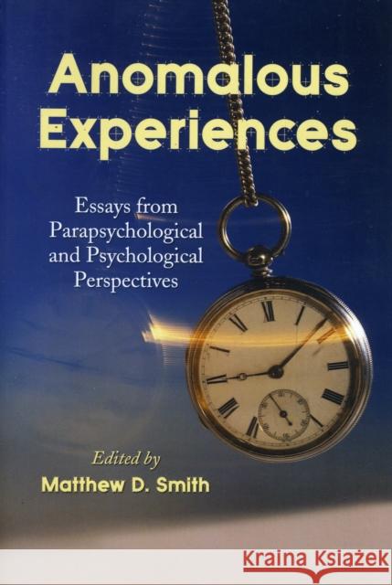 Anomalous Experiences: Essays from Parapsychological and Psychological Perspectives Smith, Matthew D. 9780786443987 McFarland & Company - książka