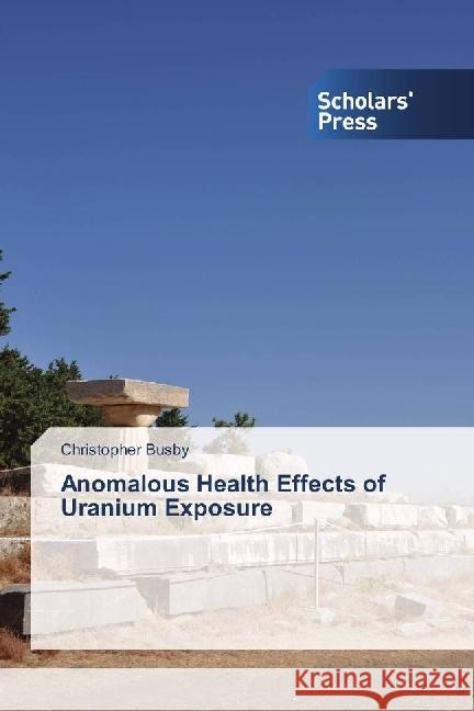 Anomalous Health Effects of Uranium Exposure Busby, Christopher 9786202302500 Scholar's Press - książka
