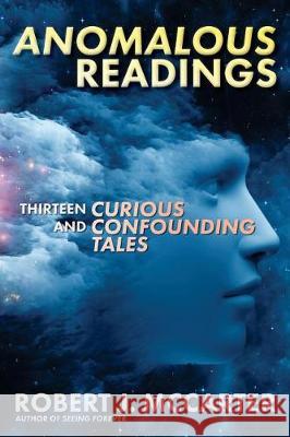 Anomalous Readings: Thirteen Curious and Confounding Tales Robert J. McCarter 9781941153031 Little Hummingbird Publishing - książka