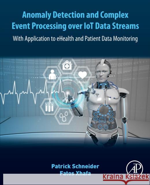 Anomaly Detection and Complex Event Processing Over Iot Data Streams: With Application to Ehealth and Patient Data Monitoring Schneider, Patrick 9780128238189 Academic Press - książka