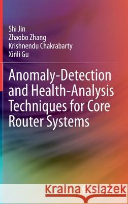 Anomaly-Detection and Health-Analysis Techniques for Core Router Systems Shi Jin Zhaobo Zhang Krishnendu Chakrabarty 9783030336639 Springer - książka