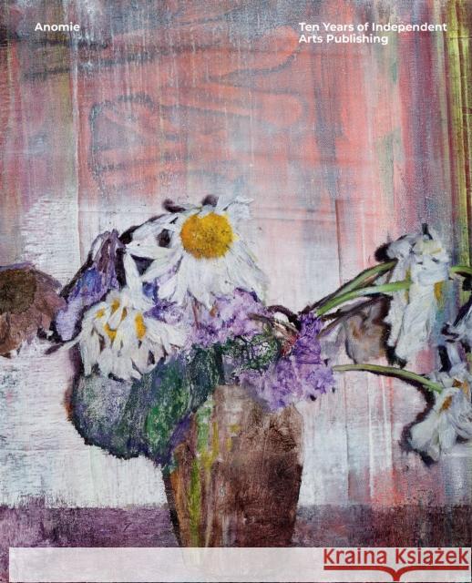 Anomie – Ten Years of Independent Arts Publishing Matt Price 9781910221556 Anomie Publishing - książka