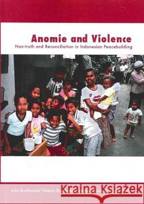 Anomie and Violence: Non-truth and Reconciliation in Indonesian Peacebuilding John Braithwaite Valerie Braithwaite Michael Cookson 9781921666223 Anu Press - książka