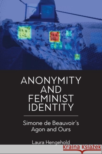 Anonymity and Feminist Identity: Simone de Beauvoir’s Agon and Ours Laura (Associate Professor of Philosophy, Case Western Reserve University) Hengehold 9781399545464 Edinburgh University Press - książka