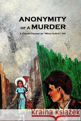 Anonymity Of A Murder: A Dixon Franklin Who-Dun-It Volume 4 Kennedy, Michael V. 9781514795729 Createspace - książka