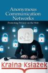 Anonymous Communication Networks: Protecting Privacy on the Web Kun Peng 9780367378738 Auerbach Publications