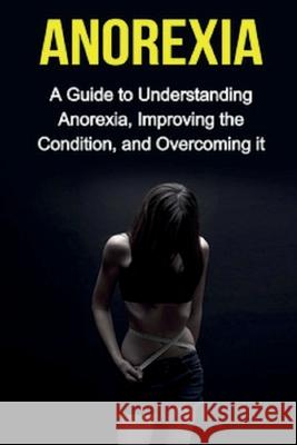 Anorexia: A guide to understanding anorexia, improving the condition, and overcoming it Sarah Meekes 9781761030635 Ingram Publishing - książka