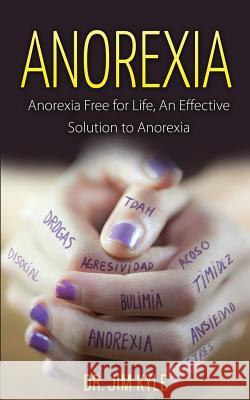 Anorexia: Anorexia Free for Life, an Effective Solution to Anorexia Dr Jim Kyle 9781530175789 Createspace Independent Publishing Platform - książka