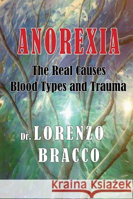 Anorexia: The Real Causes: Blood Types and Trauma Lorenzo Bracco 9781499702781 Createspace - książka