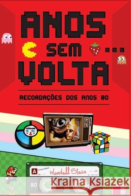 Anos Sem Volta: Recordações dos Anos 80 Stein, Wendell 9788567873008 Steinfilmes - książka