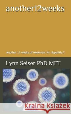 another12weeks: Another 12 weeks of treatment for Hepatitis C Lynn Seiser 9781697608601 Independently Published - książka