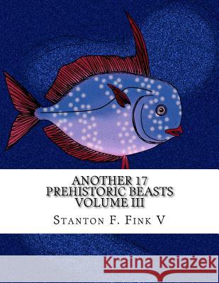 Another 17 Prehistoric Beasts: Everyone Should Know About Fink V., Stanton Fordice 9781539593973 Createspace Independent Publishing Platform - książka