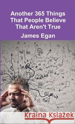 Another 365 Things That People Believe That Aren't True James Egan 9781326105396 Lulu.com - książka
