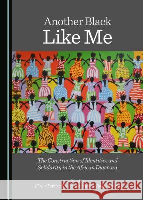 Another Black Like Me: The Construction of Identities and Solidarity in the African Diaspora Nielson Rosa Bezerra, Elaine Pereira Rocha 9781443871785 Cambridge Scholars Publishing (RJ) - książka