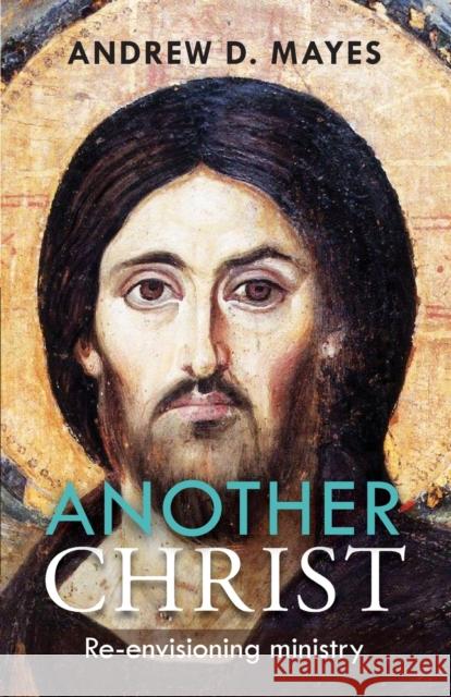 Another Christ: Re-Envisioning Ministry Mayes, Andrew 9780281072460 SPCK - książka