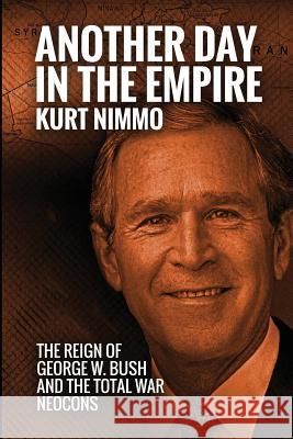 Another Day in the Empire: The Reign of George W. Bush and the Total War Neocons Kurt Nimmo 9781537135755 Createspace Independent Publishing Platform - książka