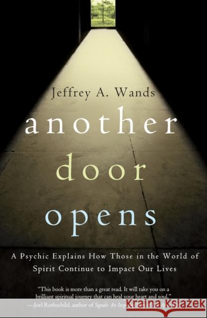 Another Door Opens: A Psychic Explains How Those in the World of Spirit Continue to Impact Our Lives Jeffrey A. Wands 9780743279659 Atria Books - książka
