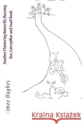 Another Fluttering Butterfly, Buzzing Bee, Caterpillar and Snail Book Aimee Hughes 9781503224162 Createspace Independent Publishing Platform - książka
