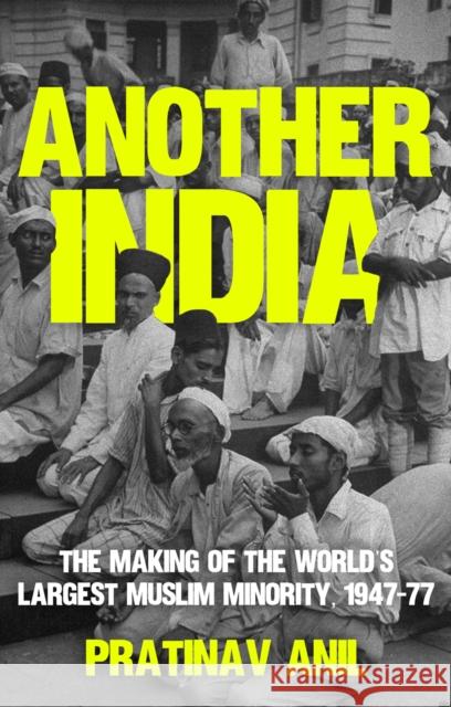 Another India: The Making of the World's Largest Muslim Minority, 1947–77 Pratinav Anil 9781787388086 C Hurst & Co Publishers Ltd - książka