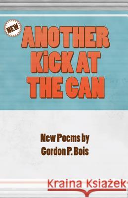 Another Kick at the Can: New Poems Gordon P. Bois 9781519269324 Createspace - książka