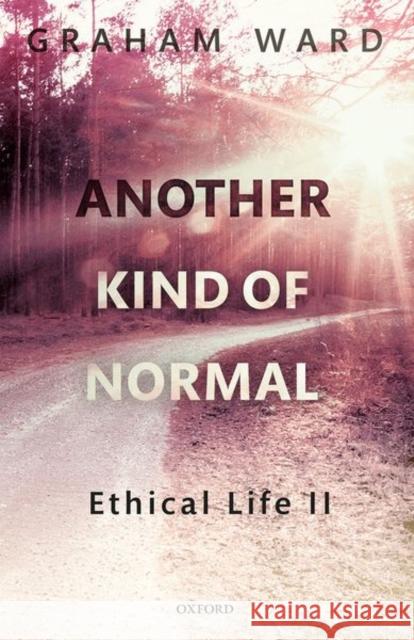 Another Kind of Normal: Ethical Life II Graham Ward 9780192843012 Oxford University Press, USA - książka