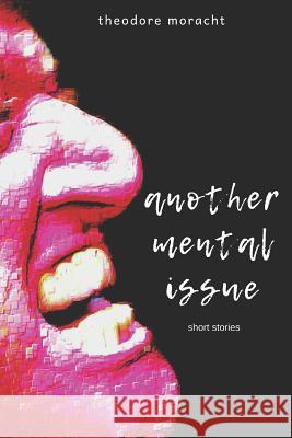 Another Mental Issue: Six Short Stories Theodore Moracht 9781981076819 Independently Published - książka