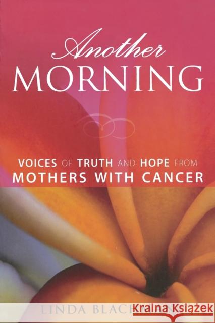 Another Morning: Voices of Truth and Hope from Mothers with Cancer Linda Blachman 9781580051781 Seal Press (CA) - książka