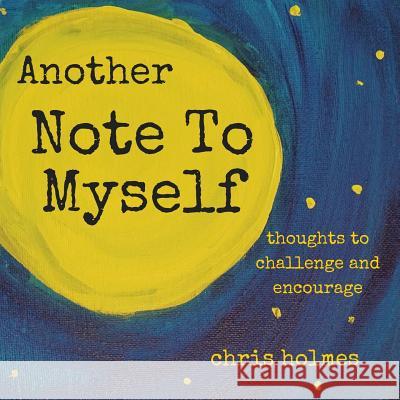 Another Note to Myself: Thoughts to Challenge and Encourage Chris Holmes 9781516906192 Createspace - książka