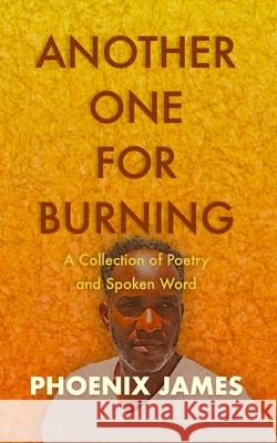 Another One for Burning: A Collection of Poetry and Spoken Word Phoenix James 9781739678876 Phoenix James Official - książka