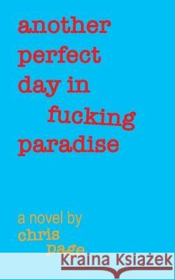 Another Perfect Day in Fucking Paradise Chris Page 9781688482104 Independently Published - książka
