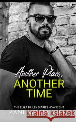 Another Place, Another Time: The Eliza Bailey Diaries - Day Eight Zane Michaelson 9781097495948 Independently Published - książka