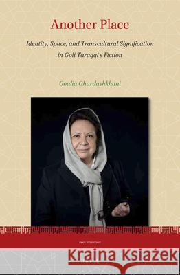 Another Place: Identity, Space, and Transcultural Signification in Goli Taraqqi's Fiction Goulia Ghardashkhani 9789004356924 Brill - książka