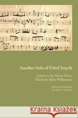 Another Side of Ethel Smyth: Letters to her Great-Niece, Elizabeth Mary Williamson Ethel M Smyth, Caroline E M Stone 9781849212076 Zeticula Ltd - książka