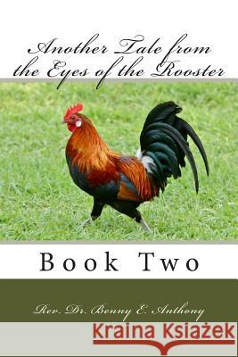 Another Tale from the Eyes of the Rooster: Book Two Rev Benny E. Anthony 9781499117004 Createspace - książka