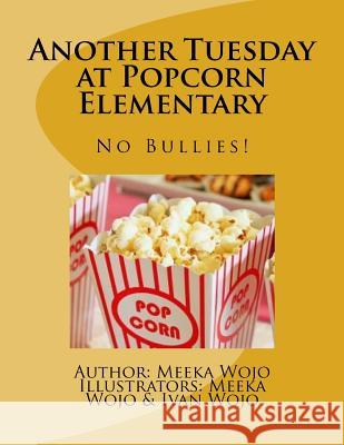 Another Tuesday at Popcorn Elementary: No Bullies! Meeka Wojo Meeka Wojo Ivan Wojo 9781729633274 Createspace Independent Publishing Platform - książka