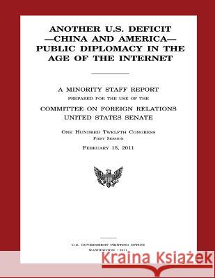 Another U.S. Deficit -China and America- Public Diplomacy in the Age of the Internet Committee On Forei Unite 9781481183130 Createspace - książka