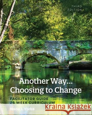 Another Way...Choosing to Change: Facilitator Guide - 26 Week Curriculum Yorke, Nada J. 9781793512628 Cognella, Inc - książka