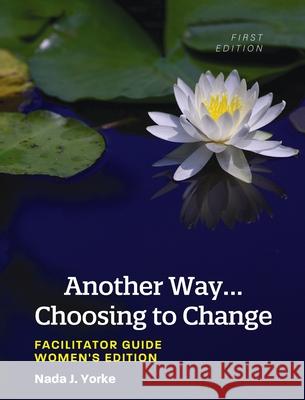 Another Way...Choosing to Change: Facilitator Guide - Women's Edition Nada Yorke 9781793540522 Cognella Academic Publishing - książka