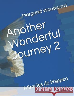 Another Wonderful Journey 2: Miracles do Happen Woodward, Margaret Ellen 9781725038417 Createspace Independent Publishing Platform - książka
