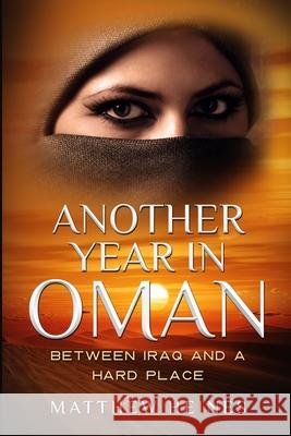 Another Year in Oman: Between Iraq and a Hard Place Matthew David Heines 9780990879312 Heinessight - książka