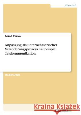 Anpassung als unternehmerischer Veränderungsprozess. Fallbeispiel Telekommunikation Almut Stielau 9783656943211 Grin Verlag Gmbh - książka