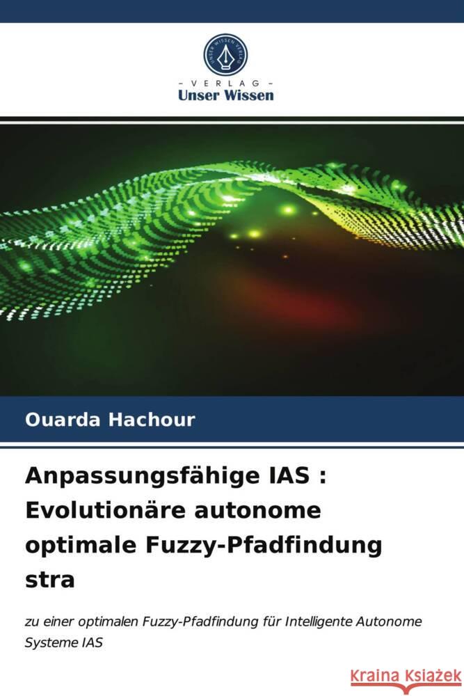 Anpassungsfähige IAS : Evolutionäre autonome optimale Fuzzy-Pfadfindung stra Hachour, Ouarda 9786204007366 Verlag Unser Wissen - książka