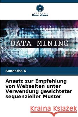 Ansatz zur Empfehlung von Webseiten unter Verwendung gewichteter sequenzieller Muster Suneetha K 9786205257371 Verlag Unser Wissen - książka
