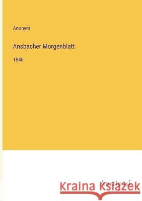 Ansbacher Morgenblatt: 1846 Anonym   9783382600402 Anatiposi Verlag - książka