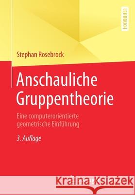 Anschauliche Gruppentheorie: Eine Computerorientierte Geometrische Einführung Rosebrock, Stephan 9783662607862 Springer Spektrum - książka